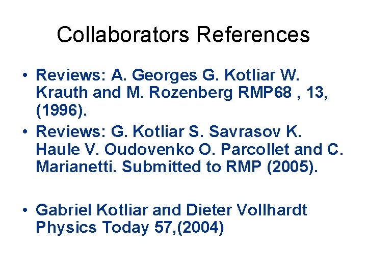 Collaborators References • Reviews: A. Georges G. Kotliar W. Krauth and M. Rozenberg RMP