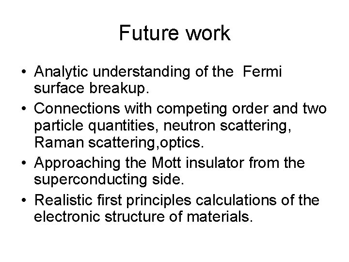 Future work • Analytic understanding of the Fermi surface breakup. • Connections with competing