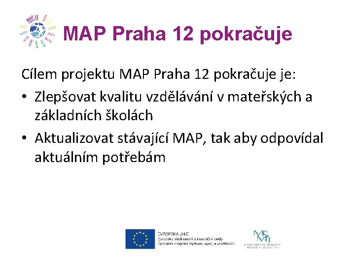 MAP Praha 12 pokračuje Cílem projektu MAP Praha 12 pokračuje je: • Zlepšovat kvalitu