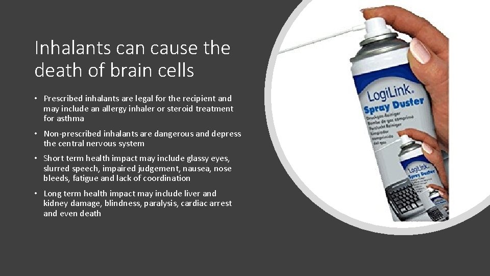 Inhalants can cause the death of brain cells • Prescribed inhalants are legal for