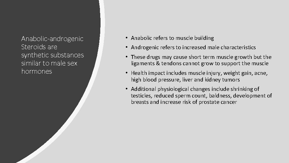 Anabolic-androgenic Steroids are synthetic substances similar to male sex hormones • Anabolic refers to