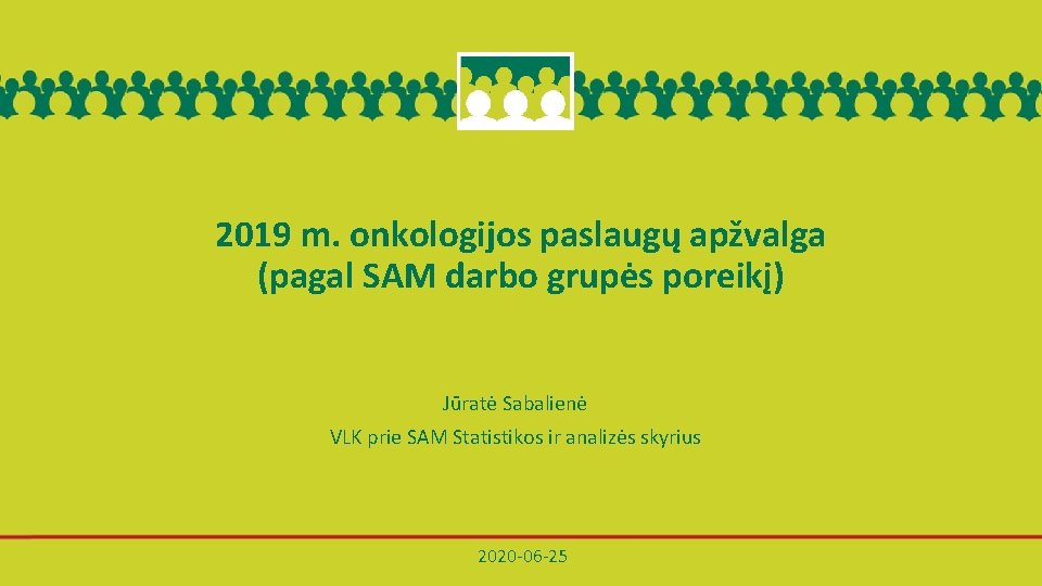 2019 m. onkologijos paslaugų apžvalga (pagal SAM darbo grupės poreikį) Jūratė Sabalienė VLK prie