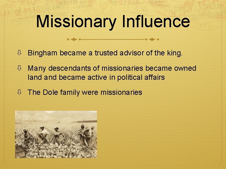 Missionary Influence Bingham became a trusted advisor of the king. Many descendants of missionaries