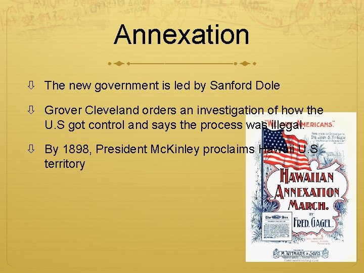 Annexation The new government is led by Sanford Dole Grover Cleveland orders an investigation