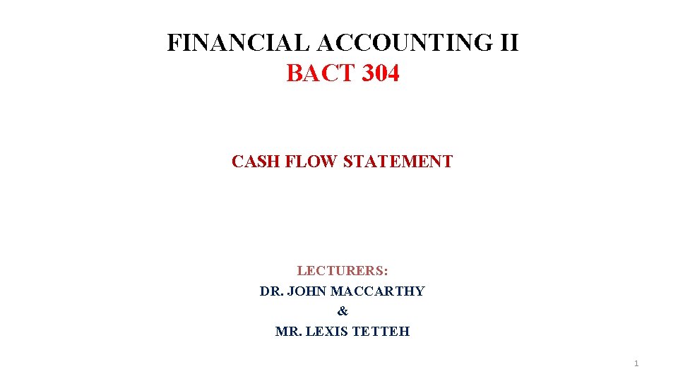 FINANCIAL ACCOUNTING II BACT 304 CASH FLOW STATEMENT LECTURERS: DR. JOHN MACCARTHY & MR.