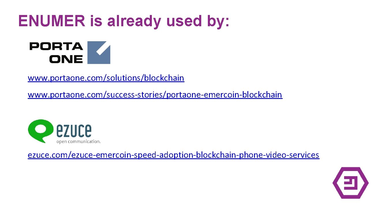 ENUMER is already used by: www. portaone. com/solutions/blockchain www. portaone. com/success-stories/portaone-emercoin-blockchain ezuce. com/ezuce-emercoin-speed-adoption-blockchain-phone-video-services 