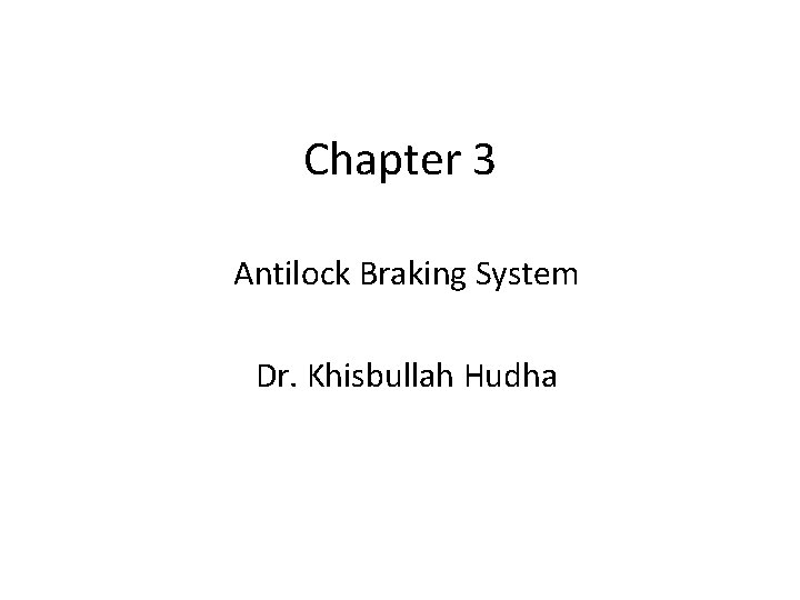 Chapter 3 Antilock Braking System Dr. Khisbullah Hudha 