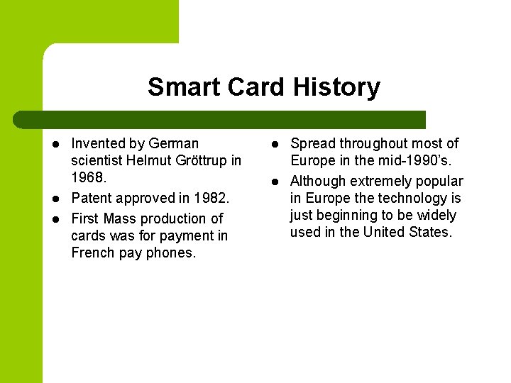 Smart Card History l l l Invented by German scientist Helmut Gröttrup in 1968.