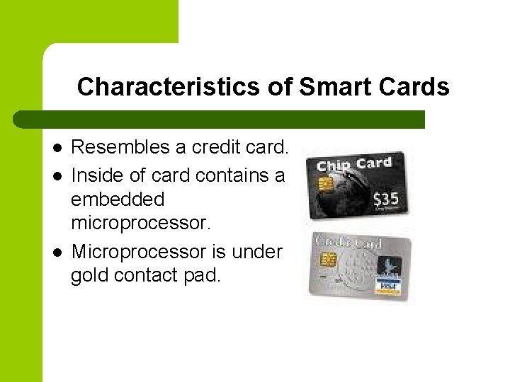Characteristics of Smart Cards l l l Resembles a credit card. Inside of card