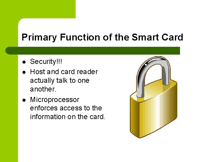 Primary Function of the Smart Card l l l Security!!! Host and card reader