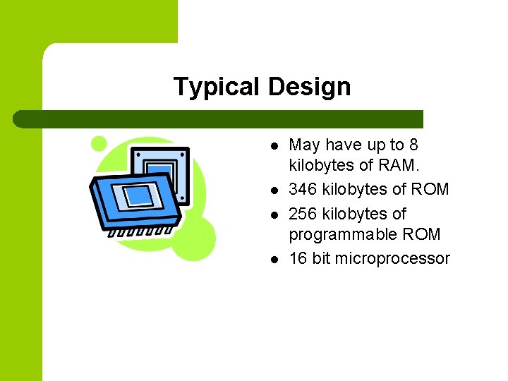 Typical Design l l May have up to 8 kilobytes of RAM. 346 kilobytes