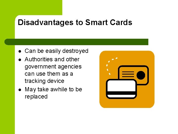 Disadvantages to Smart Cards l l l Can be easily destroyed Authorities and other