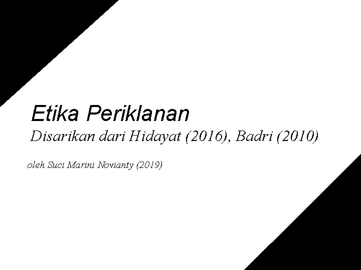 Etika Periklanan Disarikan dari Hidayat (2016), Badri (2010) oleh Suci Marini Novianty (2019) 