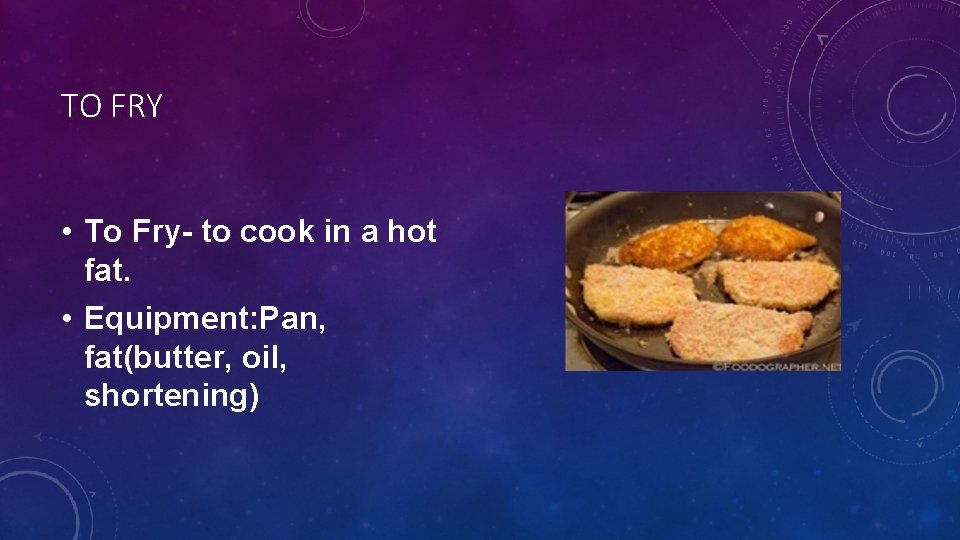 TO FRY • To Fry- to cook in a hot fat. • Equipment: Pan,