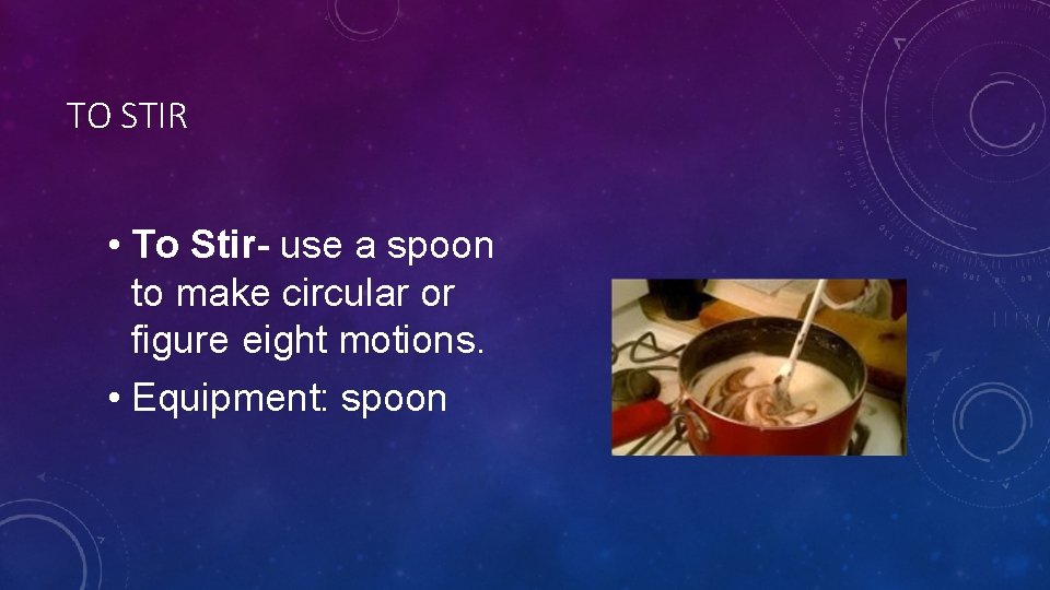TO STIR • To Stir- use a spoon to make circular or figure eight