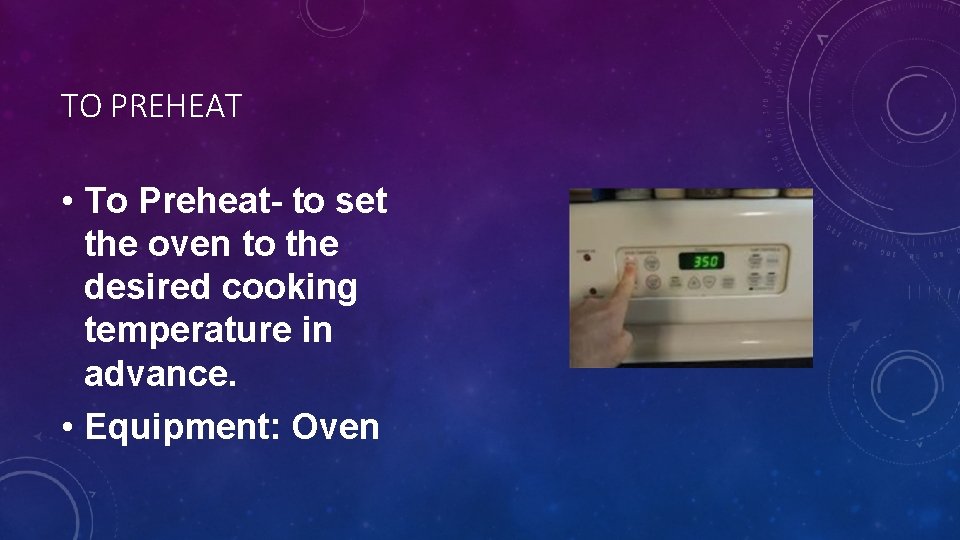 TO PREHEAT • To Preheat- to set the oven to the desired cooking temperature