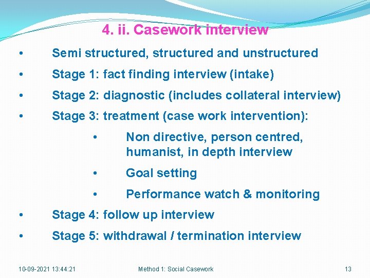 4. ii. Casework interview • Semi structured, structured and unstructured • Stage 1: fact
