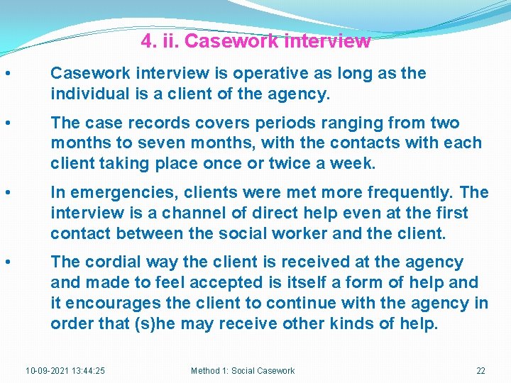 4. ii. Casework interview • Casework interview is operative as long as the individual