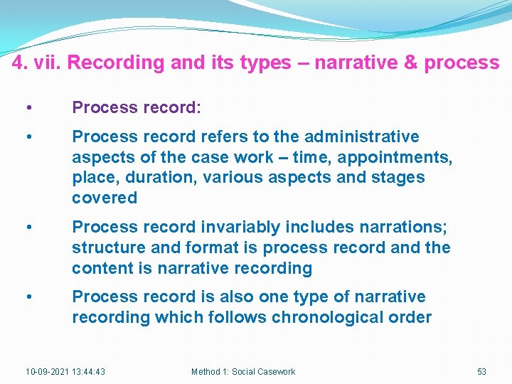 4. vii. Recording and its types – narrative & process • Process record: •