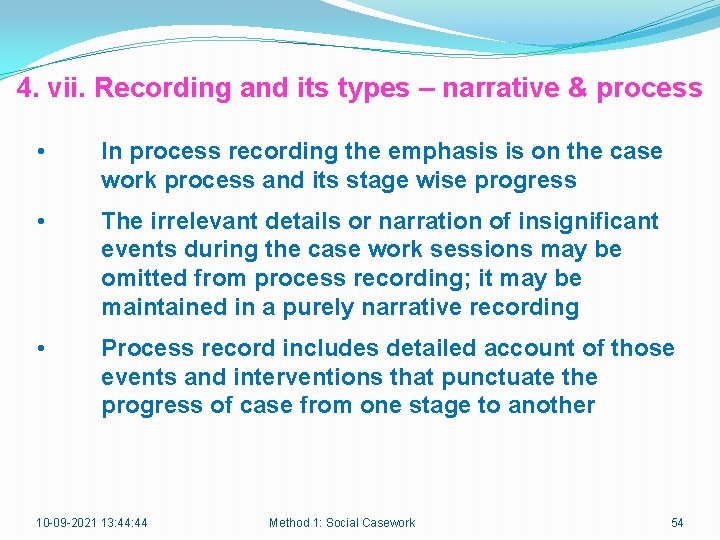 4. vii. Recording and its types – narrative & process • In process recording