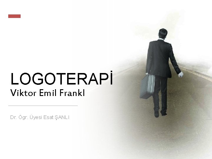 LOGOTERAPİ Viktor Emil Frankl Dr. Ögr. Üyesi Esat ŞANLI 