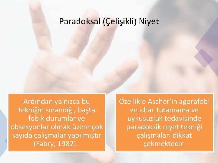 Paradoksal (Çelişikli) Niyet Ardından yalnızca bu tekniğin sınandığı, başta fobik durumlar ve obsesyonlar olmak