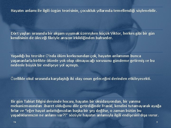 Hayatın anlamı ile ilgili özgün teorisinin, çocukluk yıllarında temellendiği söylenebilir. Dört yaşları sırasında bir