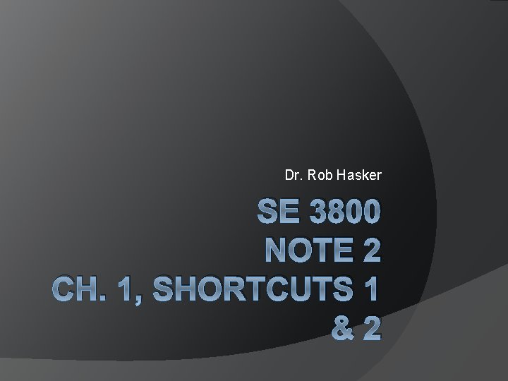 Dr. Rob Hasker SE 3800 NOTE 2 CH. 1, SHORTCUTS 1 &2 