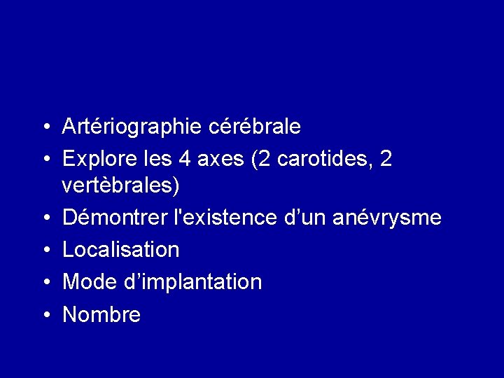  • Artériographie cérébrale • Explore les 4 axes (2 carotides, 2 vertèbrales) •