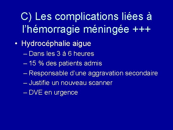 C) Les complications liées à l’hémorragie méningée +++ • Hydrocéphalie aigue – Dans les