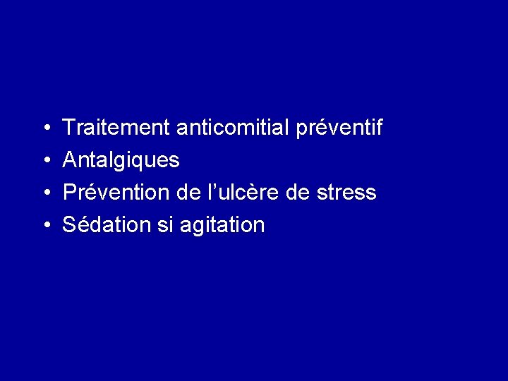  • • Traitement anticomitial préventif Antalgiques Prévention de l’ulcère de stress Sédation si