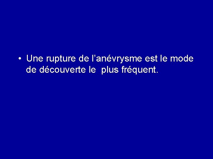  • Une rupture de l’anévrysme est le mode de découverte le plus fréquent.