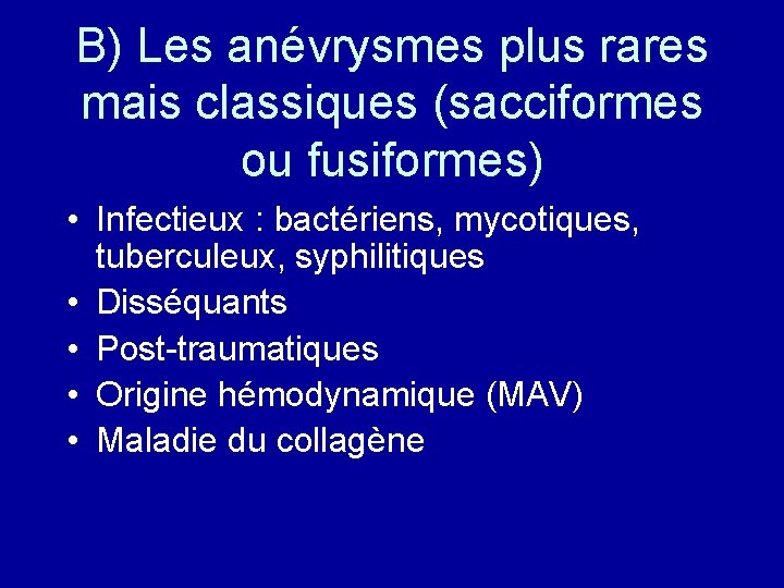 B) Les anévrysmes plus rares mais classiques (sacciformes ou fusiformes) • Infectieux : bactériens,