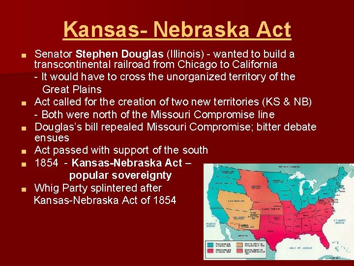 Kansas- Nebraska Act ■ ■ ■ Senator Stephen Douglas (Illinois) - wanted to build