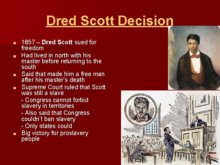 Dred Scott Decision ■ ■ ■ 1857 – Dred Scott sued for freedom Had