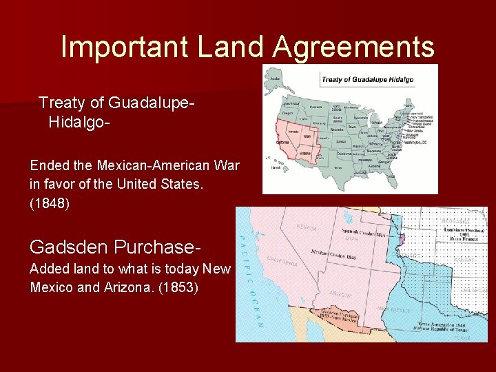 Important Land Agreements Treaty of Guadalupe. Hidalgo. Ended the Mexican-American War in favor of
