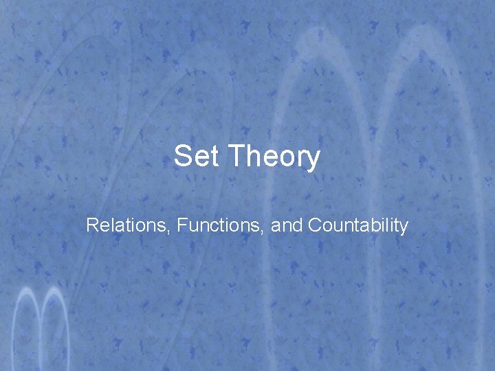 Set Theory Relations, Functions, and Countability 
