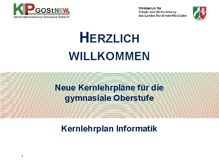 HERZLICH WILLKOMMEN Neue Kernlehrpläne für die gymnasiale Oberstufe Kernlehrplan Informatik 1 