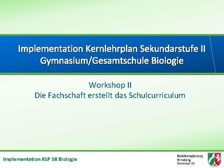 Implementation Kernlehrplan Sekundarstufe II Gymnasium/Gesamtschule Biologie Workshop II Die Fachschaft erstellt das Schulcurriculum Implementation