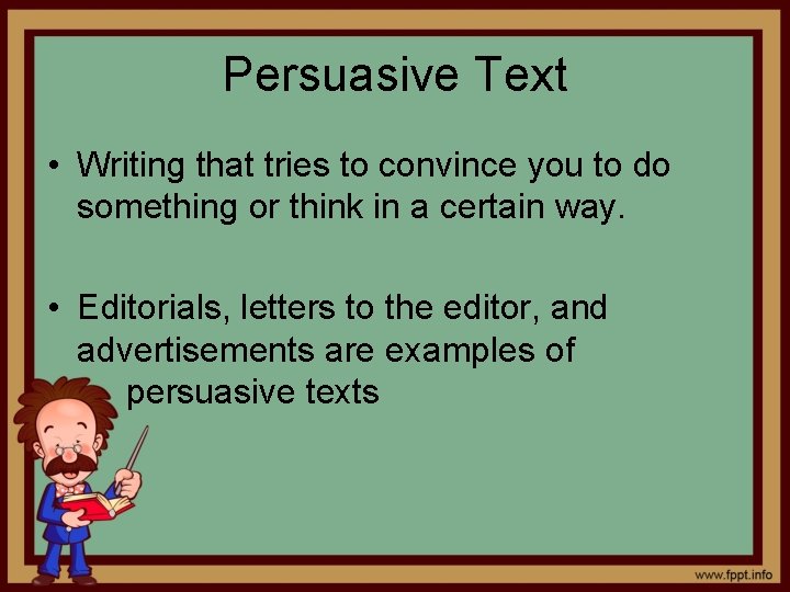Persuasive Text • Writing that tries to convince you to do something or think