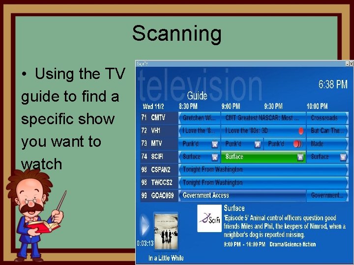 Scanning • Using the TV guide to find a specific show you want to