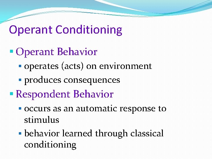 Operant Conditioning § Operant Behavior § operates (acts) on environment § produces consequences §