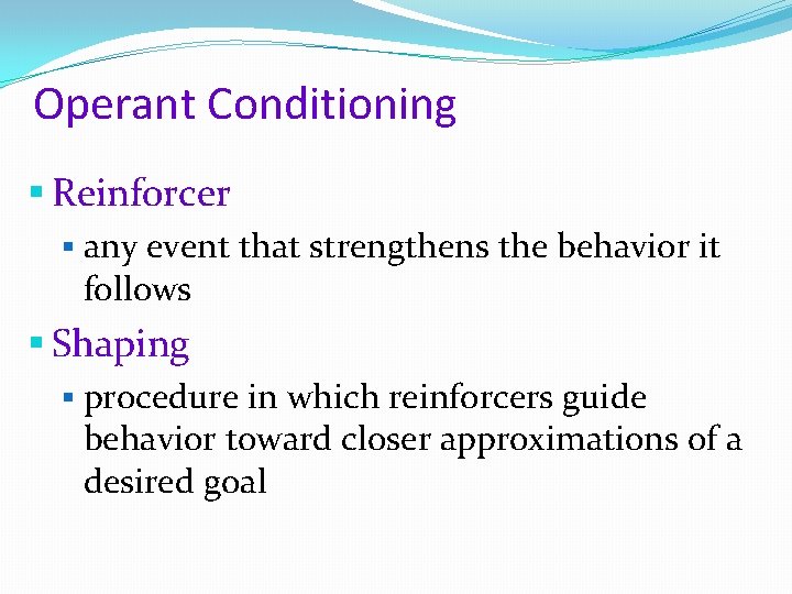 Operant Conditioning § Reinforcer § any event that strengthens the behavior it follows §