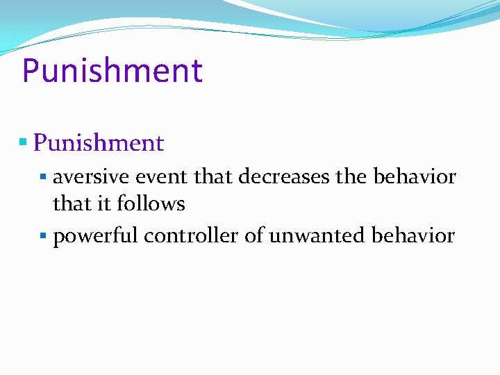 Punishment § aversive event that decreases the behavior that it follows § powerful controller