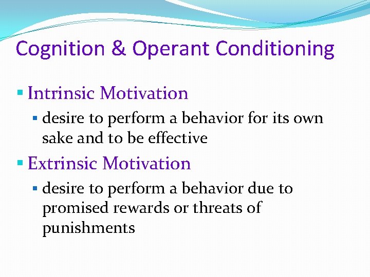 Cognition & Operant Conditioning § Intrinsic Motivation § desire to perform a behavior for