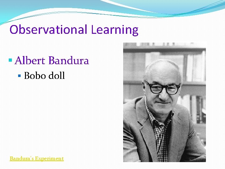 Observational Learning § Albert Bandura § Bobo doll Bandura's Experiment 