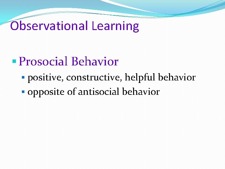 Observational Learning § Prosocial Behavior § positive, constructive, helpful behavior § opposite of antisocial