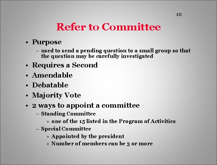 10 Refer to Committee • Purpose – used to send a pending question to