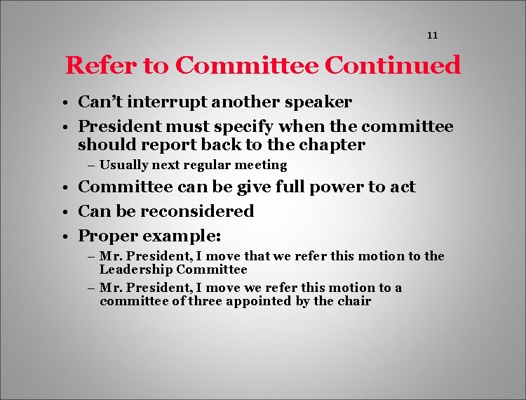 11 Refer to Committee Continued • Can’t interrupt another speaker • President must specify