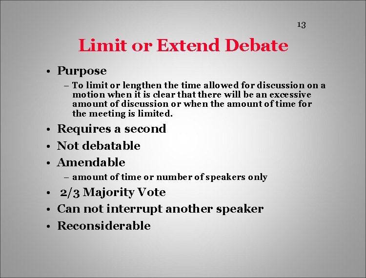 13 Limit or Extend Debate • Purpose – To limit or lengthen the time